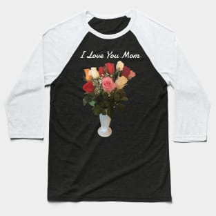 I Love You Mom (rose bouquet) Baseball T-Shirt